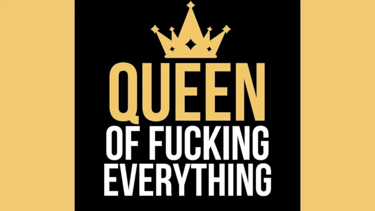 Queen of Fucking Everything