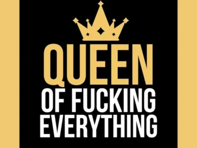 Queen of Fucking Everything